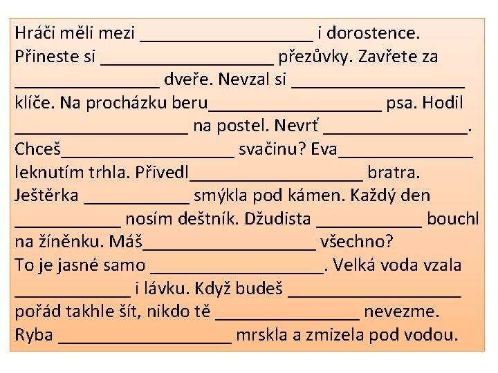 Hráči měli mezi _________ i dorostence. Přineste si _________ přezůvky. Zavřete za ________ dveře.