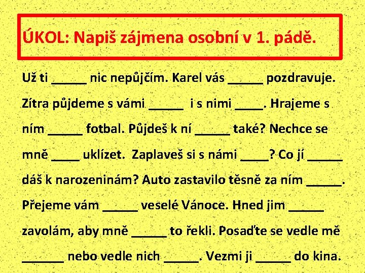 ÚKOL: Napiš zájmena osobní v 1. pádě. Už ti _____ nic nepůjčím. Karel vás