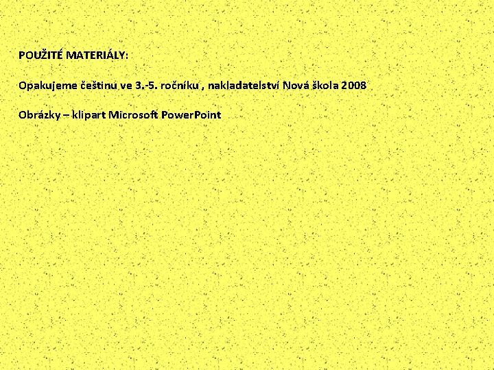 POUŽITÉ MATERIÁLY: Opakujeme češtinu ve 3. -5. ročníku , nakladatelství Nová škola 2008 Obrázky