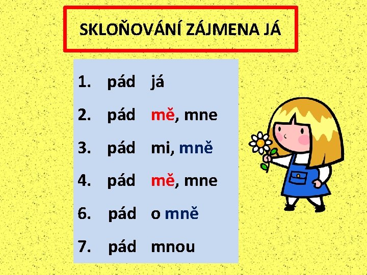 SKLOŇOVÁNÍ ZÁJMENA JÁ 1. pád já 2. pád mě, mne 3. pád mi, mně