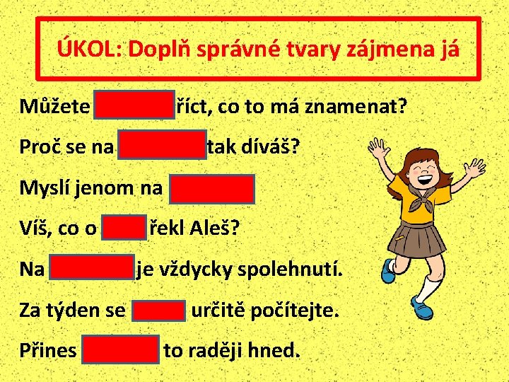 ÚKOL: Doplň správné tvary zájmena já Můžete mi/mně říct, co to má znamenat? Proč