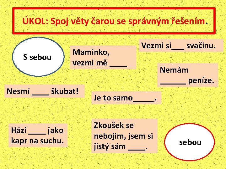 ÚKOL: Spoj věty čarou se správným řešením. S sebou Maminko, vezmi mě ____ Nesmí