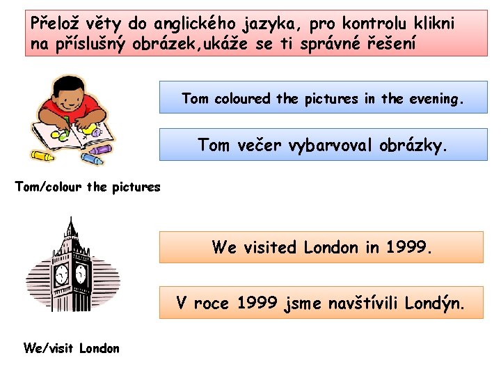Přelož věty do anglického jazyka, pro kontrolu klikni na příslušný obrázek, ukáže se ti