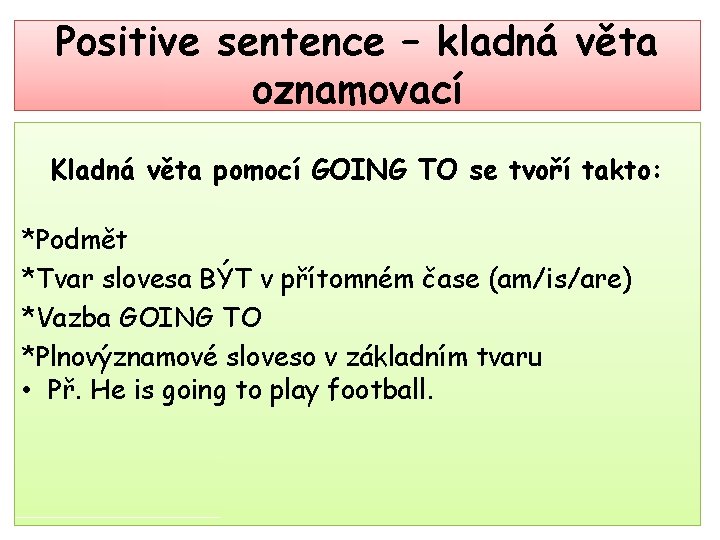 Positive sentence – kladná věta oznamovací Kladná věta pomocí GOING TO se tvoří takto: