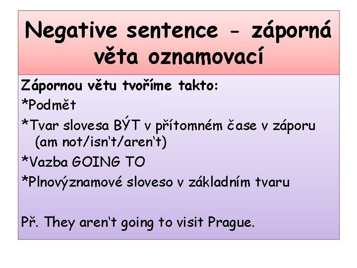 Negative sentence - záporná věta oznamovací Zápornou větu tvoříme takto: *Podmět *Tvar slovesa BÝT