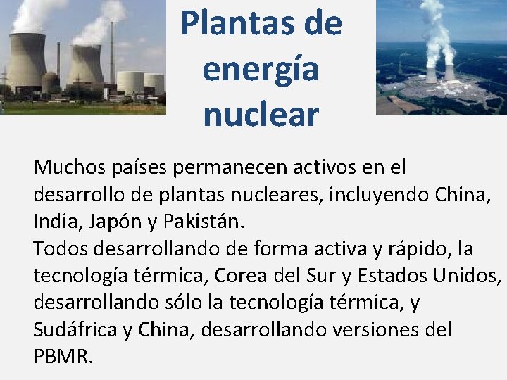 Plantas de energía nuclear Muchos países permanecen activos en el desarrollo de plantas nucleares,