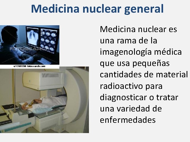  Medicina nuclear general Medicina nuclear es una rama de la imagenología médica que