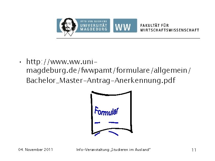  • http: //www. unimagdeburg. de/fwwpamt/formulare/allgemein/ Bachelor_Master-Antrag-Anerkennung. pdf 04. November 2011 Info-Veranstaltung „Studieren im