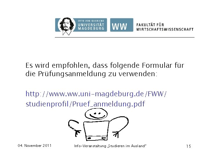 Es wird empfohlen, dass folgende Formular für die Prüfungsanmeldung zu verwenden: http: //www. uni-magdeburg.