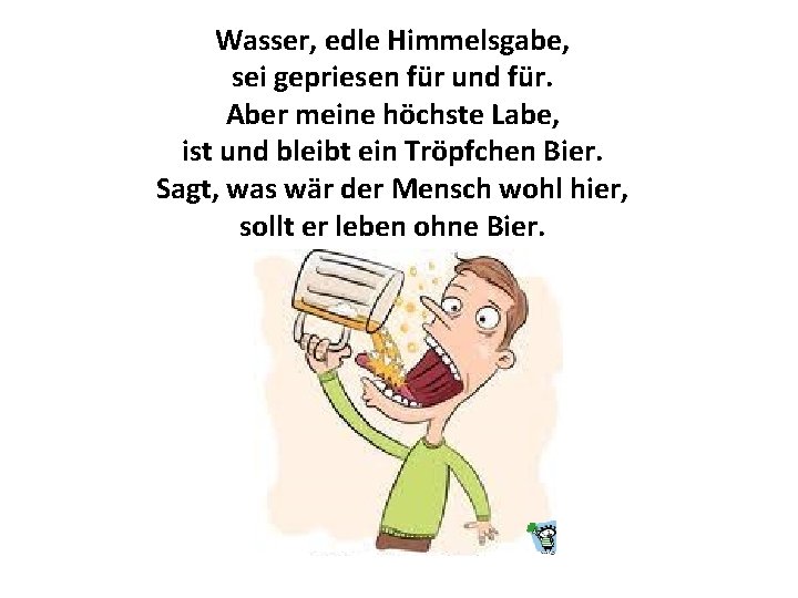 Wasser, edle Himmelsgabe, sei gepriesen für und für. Aber meine höchste Labe, ist und