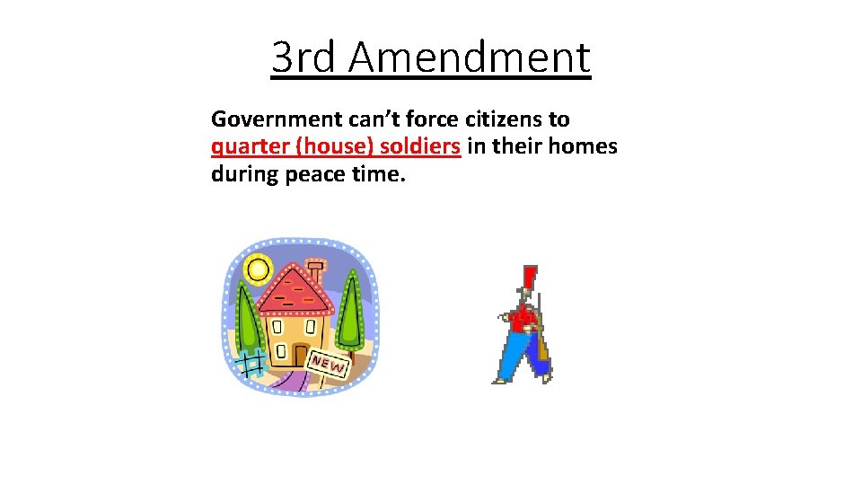 3 rd Amendment Government can’t force citizens to quarter (house) soldiers in their homes