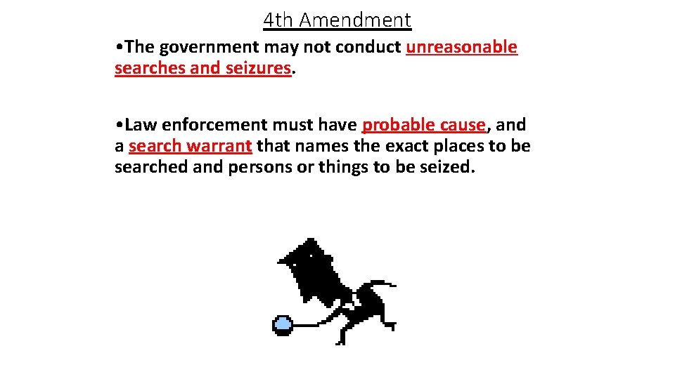 4 th Amendment • The government may not conduct unreasonable searches and seizures. •