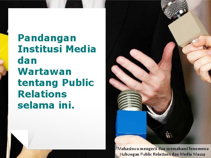 Pandangan Institusi Media dan Wartawan tentang Public Relations selama ini. Mahasiswa mengerti dan memahami