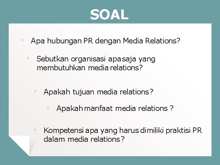 SOAL ▪ Apa hubungan PR dengan Media Relations? ▪ Sebutkan organisasi apa saja yang