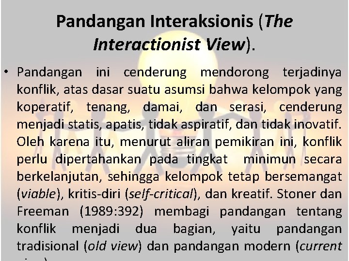 Pandangan Interaksionis (The Interactionist View). • Pandangan ini cenderung mendorong terjadinya konflik, atas dasar