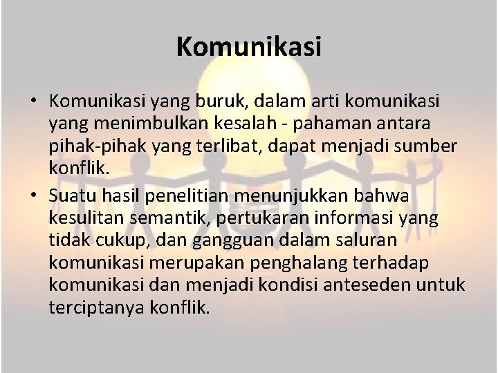 Komunikasi • Komunikasi yang buruk, dalam arti komunikasi yang menimbulkan kesalah - pahaman antara