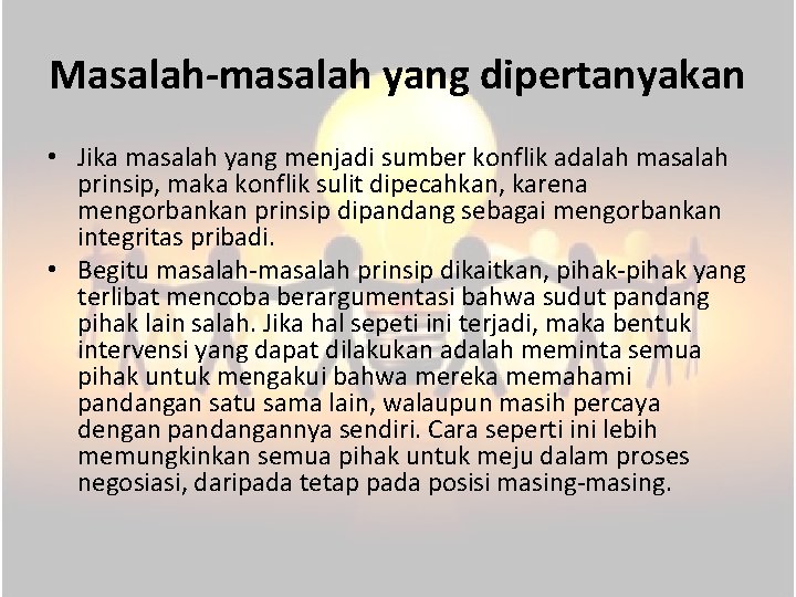 Masalah-masalah yang dipertanyakan • Jika masalah yang menjadi sumber konflik adalah masalah prinsip, maka
