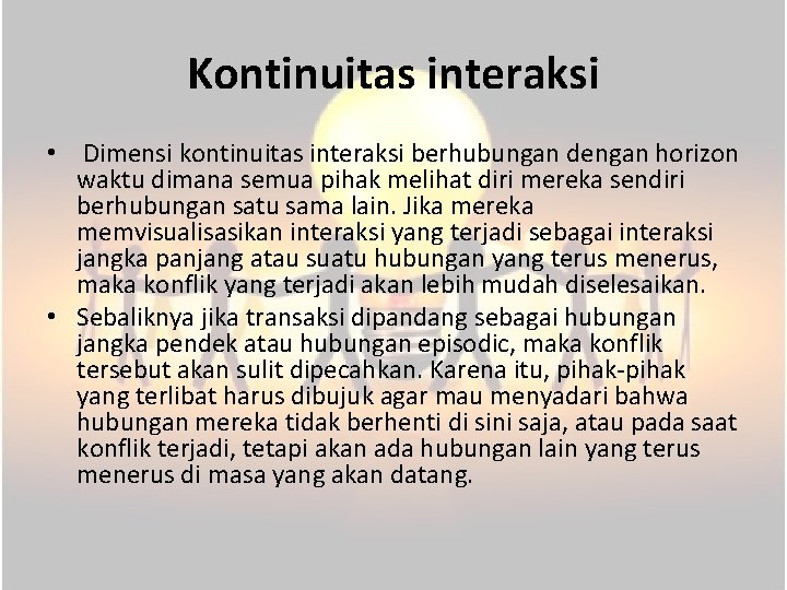 Kontinuitas interaksi • Dimensi kontinuitas interaksi berhubungan dengan horizon waktu dimana semua pihak melihat