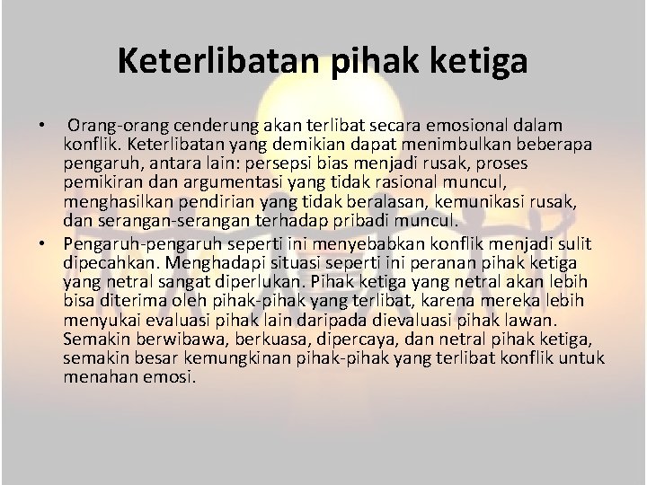 Keterlibatan pihak ketiga • Orang-orang cenderung akan terlibat secara emosional dalam konflik. Keterlibatan yang