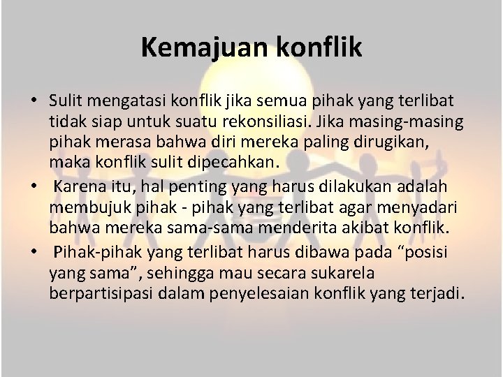 Kemajuan konflik • Sulit mengatasi konflik jika semua pihak yang terlibat tidak siap untuk