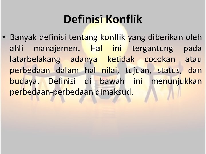 Definisi Konflik • Banyak definisi tentang konflik yang diberikan oleh ahli manajemen. Hal ini