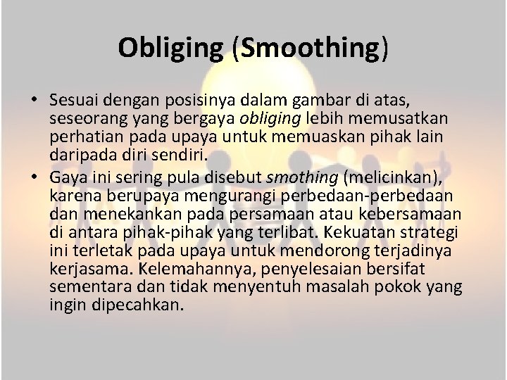 Obliging (Smoothing) • Sesuai dengan posisinya dalam gambar di atas, seseorang yang bergaya obliging