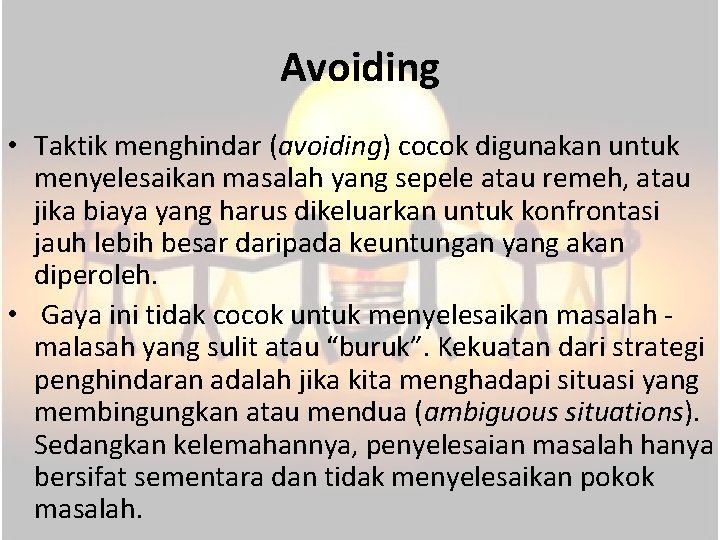 Avoiding • Taktik menghindar (avoiding) cocok digunakan untuk menyelesaikan masalah yang sepele atau remeh,