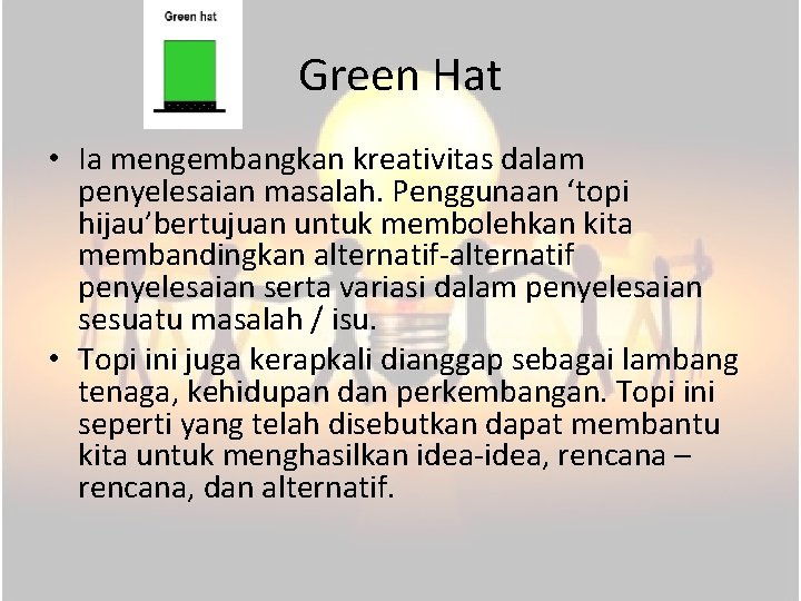 Green Hat • Ia mengembangkan kreativitas dalam penyelesaian masalah. Penggunaan ‘topi hijau’bertujuan untuk membolehkan