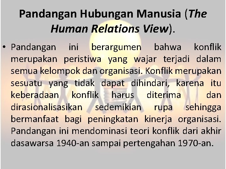 Pandangan Hubungan Manusia (The Human Relations View). • Pandangan ini berargumen bahwa konflik merupakan