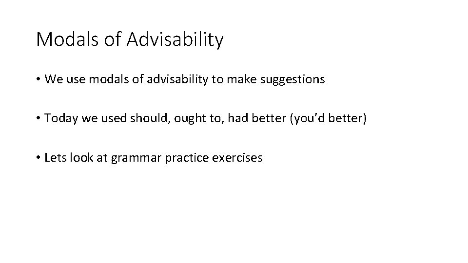 Modals of Advisability • We use modals of advisability to make suggestions • Today
