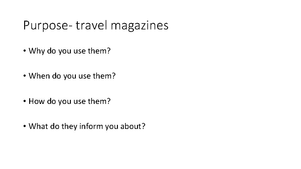Purpose- travel magazines • Why do you use them? • When do you use