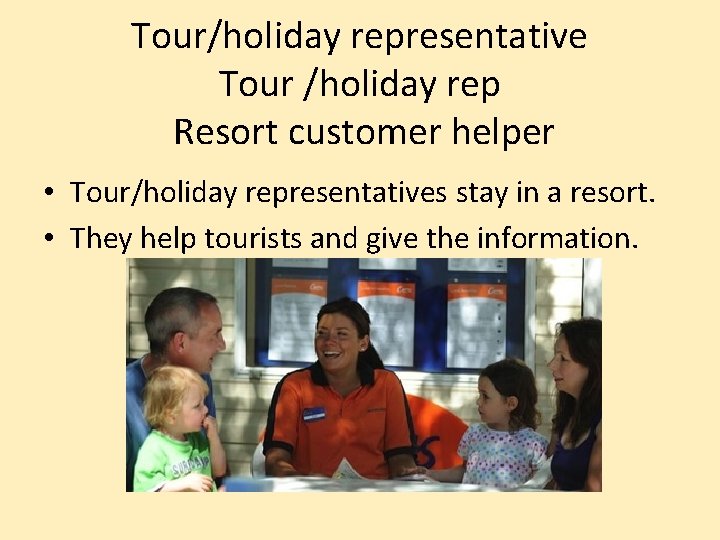 Tour/holiday representative Tour /holiday rep Resort customer helper • Tour/holiday representatives stay in a