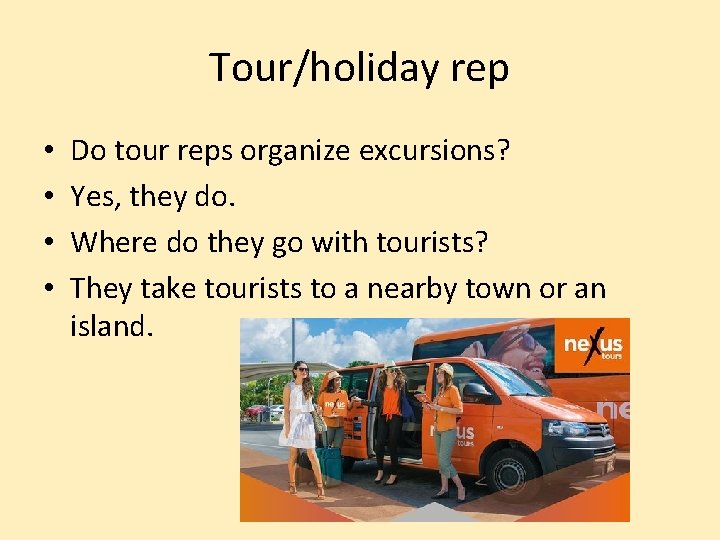 Tour/holiday rep • • Do tour reps organize excursions? Yes, they do. Where do