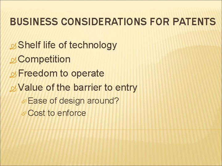 BUSINESS CONSIDERATIONS FOR PATENTS Shelf life of technology Competition Freedom to operate Value of