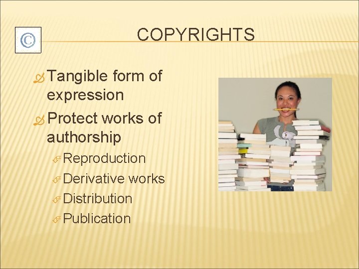 COPYRIGHTS Tangible form of expression Protect works of authorship Reproduction Derivative works Distribution Publication