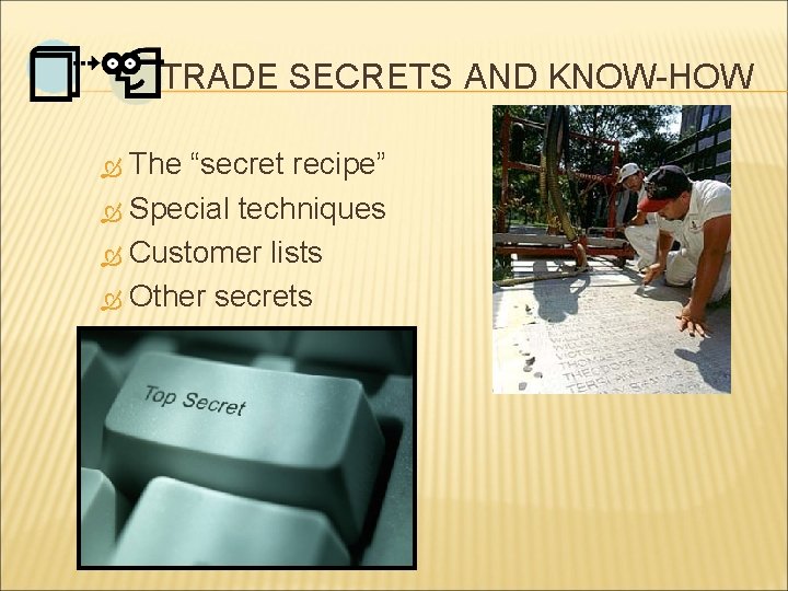 TRADE SECRETS AND KNOW-HOW The “secret recipe” Special techniques Customer lists Other secrets 