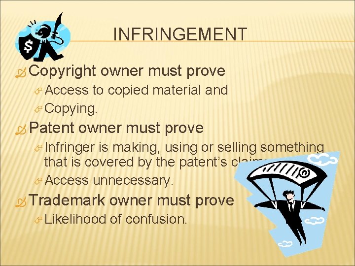 INFRINGEMENT Copyright owner must prove Access to copied material and Copying. Patent owner must