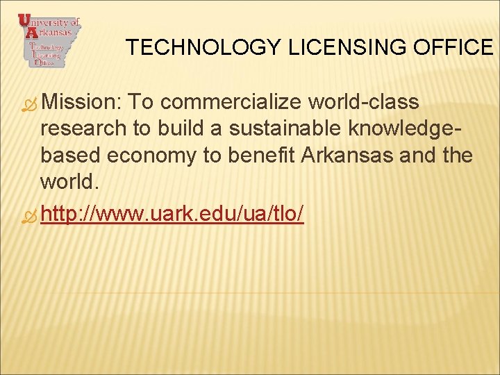 TECHNOLOGY LICENSING OFFICE Mission: To commercialize world-class research to build a sustainable knowledgebased economy