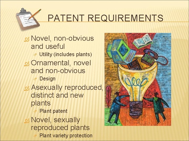 PATENT REQUIREMENTS Novel, non-obvious and useful Ornamental, novel and non-obvious Design Asexually reproduced, distinct