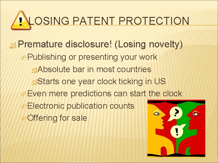 LOSING PATENT PROTECTION Premature disclosure! (Losing novelty) Publishing or presenting your work Absolute bar