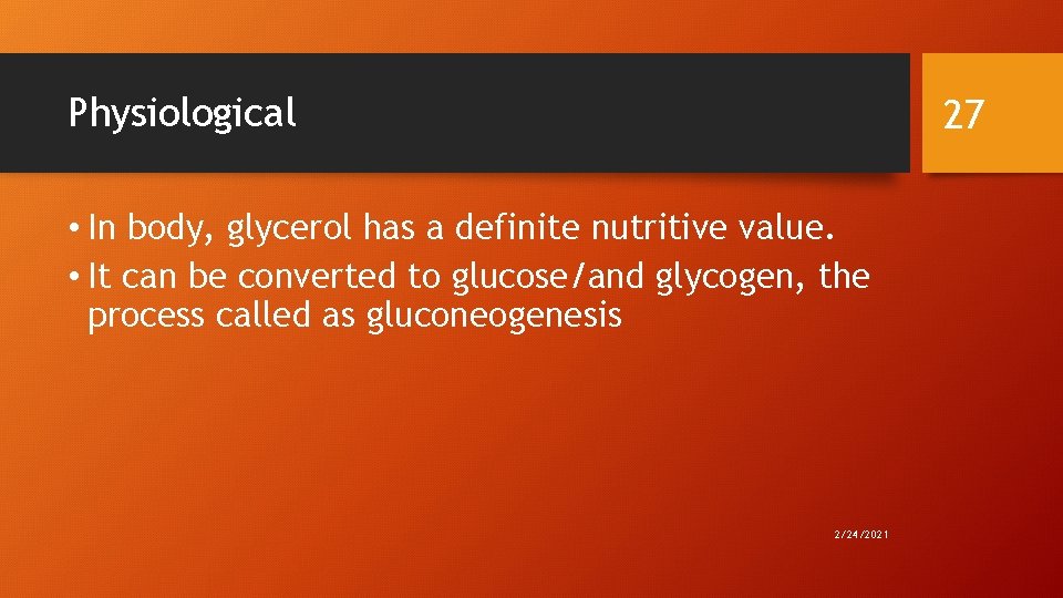 Physiological 27 • In body, glycerol has a definite nutritive value. • It can