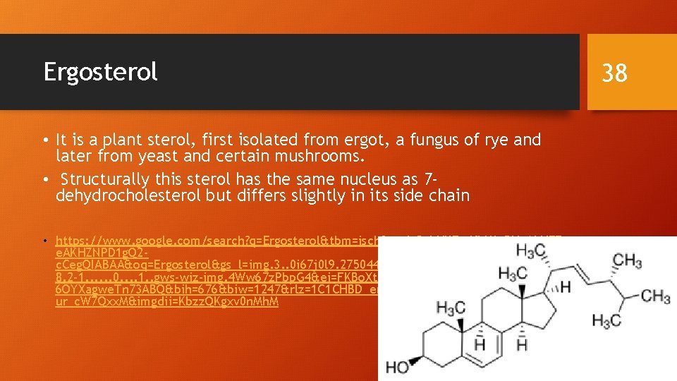 Ergosterol 38 • It is a plant sterol, first isolated from ergot, a fungus