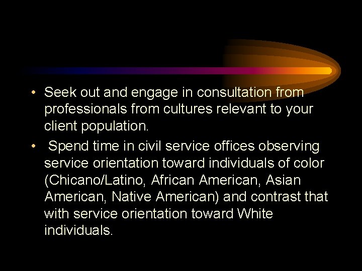  • Seek out and engage in consultation from professionals from cultures relevant to