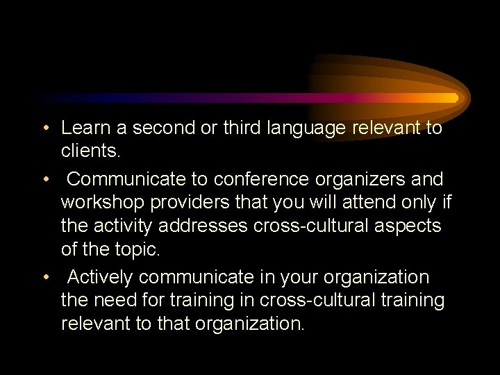  • Learn a second or third language relevant to clients. • Communicate to