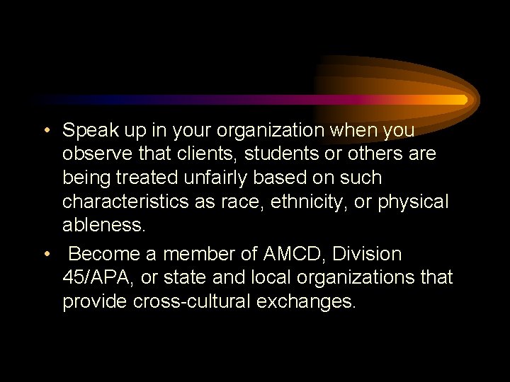  • Speak up in your organization when you observe that clients, students or