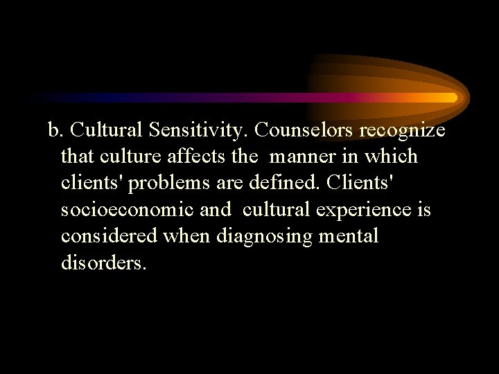 b. Cultural Sensitivity. Counselors recognize that culture affects the manner in which clients' problems