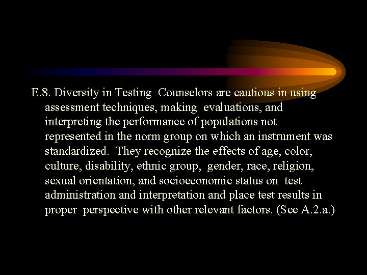 E. 8. Diversity in Testing Counselors are cautious in using assessment techniques, making evaluations,