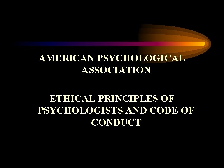 AMERICAN PSYCHOLOGICAL ASSOCIATION ETHICAL PRINCIPLES OF PSYCHOLOGISTS AND CODE OF CONDUCT 