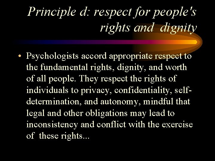 Principle d: respect for people's rights and dignity • Psychologists accord appropriate respect to
