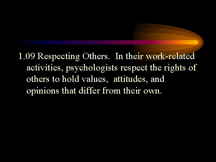1. 09 Respecting Others. In their work-related activities, psychologists respect the rights of others
